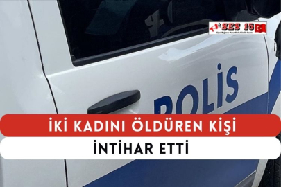İki Kadını Öldüren Kişi İntihar Etti
