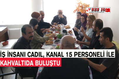 İş İnsanı Cadıl, Kanal 15 Personeli İle Kahvaltıda Buluştu