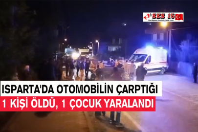 Isparta'da Otomobilin Çarptığı 1 Kişi Öldü, 1 Çocuk Yaralandı