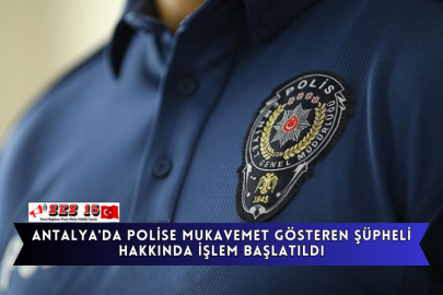 Antalya'da Polise Mukavemet Gösteren Şüpheli Hakkında İşlem Başlatıldı