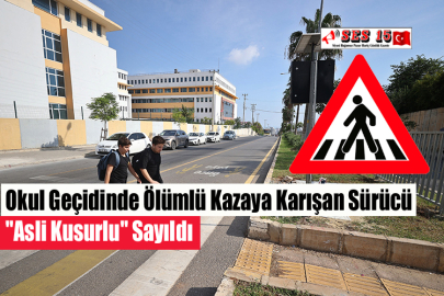 Okul Geçidinde Ölümlü Kazaya Karışan Sürücü "Asli Kusurlu" Sayıldı