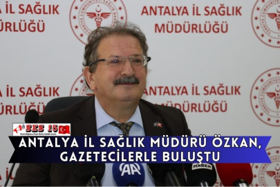 Antalya İl Sağlık Müdürü Özkan, Gazetecilerle Buluştu