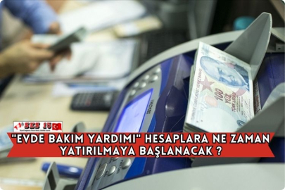 "Evde Bakım Yardımı" Hesaplara Ne Zaman Yatırılmaya Başlanacak ?