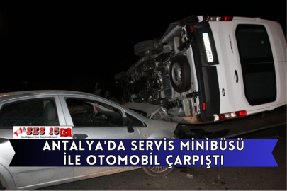 Antalya'da Servis Minibüsü İle Otomobil Çarpıştı