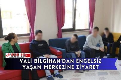 Vali Bilgihan’dan Engelsiz Yaşam Merkezine Ziyaret