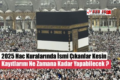 2025 Hac Kuralarında İsmi Çıkanlar Kesin Kayıtlarını Ne Zamana Kadar Yapabilecek ?