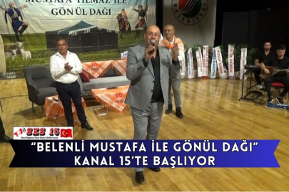 “Belenli Mustafa İle Gönül Dağı” Kanal 15’te Başlıyor