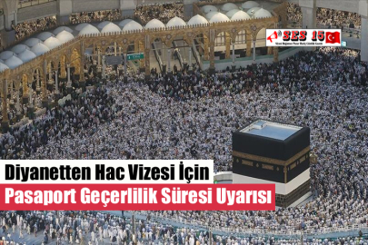 Diyanetten Hac Vizesi İçin Pasaport Geçerlilik Süresi Uyarısı