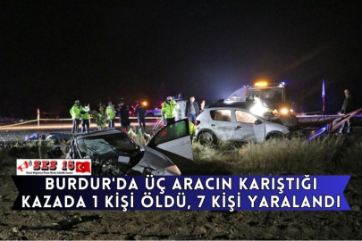 Burdur'da Üç Aracın Karıştığı Kazada 1 Kişi Öldü, 7 Kişi Yaralandı