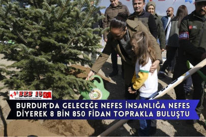 Burdur’da Geleceğe Nefes İnsanlığa Nefes Diyerek 8 Bin 850 Fidan Toprakla Buluştu