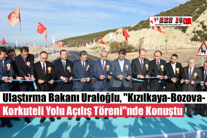 Ulaştırma Bakanı Uraloğlu, "Kızılkaya-Bozova-Korkuteli Yolu Açılış Töreni"nde Konuştu