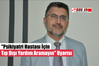 "Psikiyatri Hastası İçin Tıp Dışı Yardım Aramayın" Uyarısı