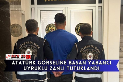 Atatürk Görseline Basan Yabancı Uyruklu Zanlı Tutuklandı