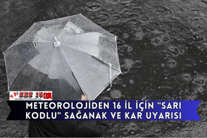 Meteorolojiden 16 İl İçin "Sarı Kodlu" Sağanak Ve Kar Uyarısı