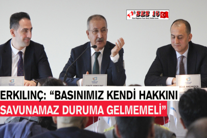 Erkılınç: “Basınımız Kendi Hakkını Savunamaz Duruma Gelmemeli”