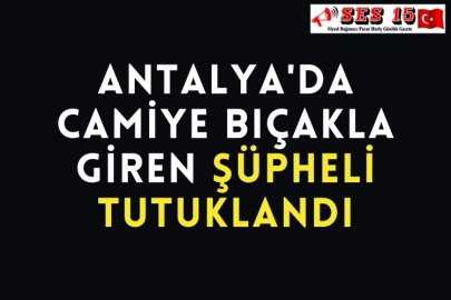 Antalya'da Camiye Bıçakla Giren Şüpheli Tutuklandı