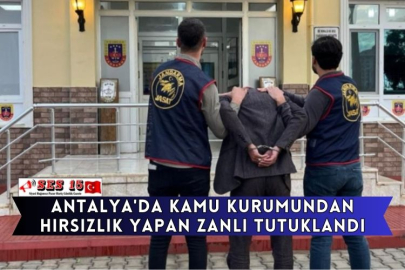 Antalya'da Kamu Kurumundan Hırsızlık Yapan Zanlı Tutuklandı