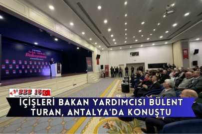 İçişleri Bakan Yardımcısı Bülent Turan, Antalya'da Konuştu