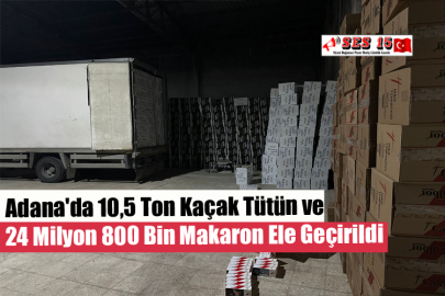 Adana'da 10,5 Ton Kaçak Tütün ve 24 Milyon 800 Bin Makaron Ele Geçirildi