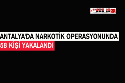Antalya'da Narkotik Operasyonunda 58 Kişi Yakalandı