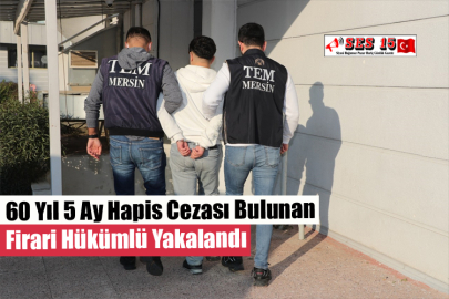 60 Yıl 5 Ay Hapis Cezası Bulunan Firari Hükümlü Yakalandı