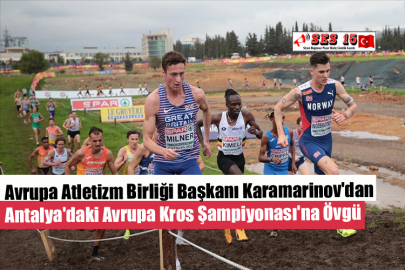 Avrupa Atletizm Birliği Başkanı Karamarinov'dan Antalya'daki Avrupa Kros Şampiyonası'na Övgü