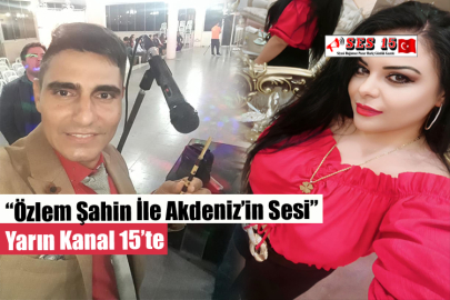 “Özlem Şahin İle Akdeniz’in Sesi” Yarın Kanal 15’te