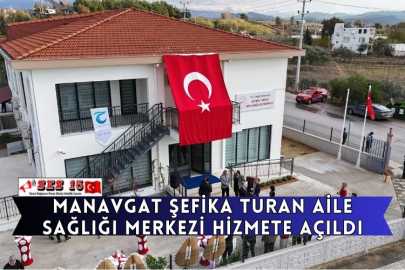 Manavgat Şefika Turan Aile Sağlığı Merkezi Hizmete Açıldı