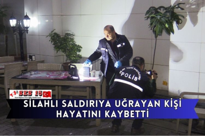 Silahlı Saldırıya Uğrayan Kişi Hayatını Kaybetti