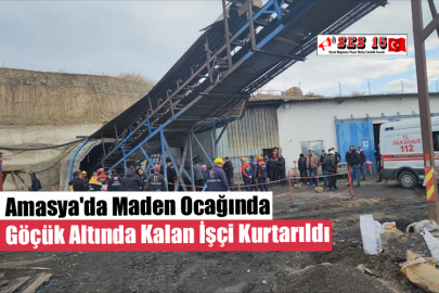 Amasya'da Maden Ocağında Göçük Altında Kalan İşçi Kurtarıldı