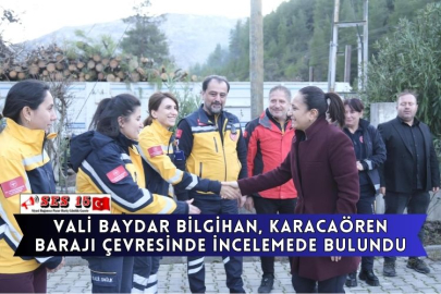 Vali Baydar Bilgihan, Karacaören Barajı Çevresinde İncelemede Bulundu
