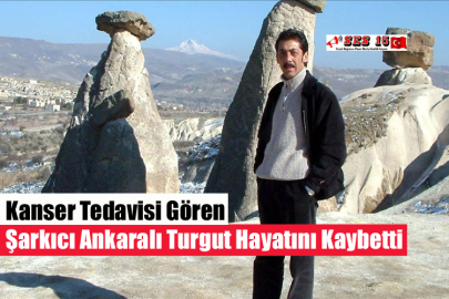 Kanser Tedavisi Gören Şarkıcı Ankaralı Turgut Hayatını Kaybetti