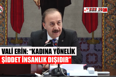 Vali Erin: “Kadına Yönelik Şiddet İnsanlık Dışıdır”