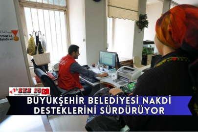 Büyükşehir Belediyesi Nakdi Desteklerini Sürdürüyor