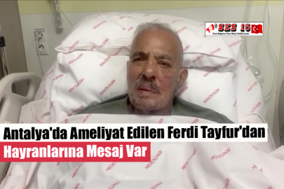 Antalya'da Ameliyat Edilen Ferdi Tayfur'dan Hayranlarına Mesaj Var