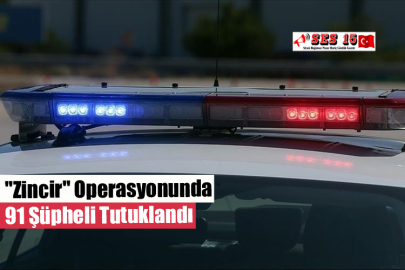 "Zincir" Operasyonunda 91 Şüpheli Tutuklandı
