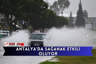 Antalya'da Sağanak Etkili Oluyor