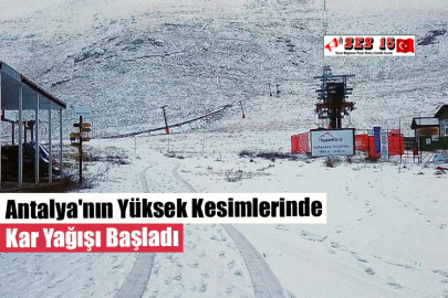 Antalya'nın Yüksek Kesimlerinde Kar Yağışı Başladı