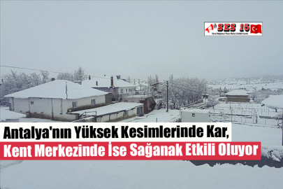 Antalya'nın Yüksek Kesimlerinde Kar, Kent Merkezinde İse Sağanak Etkili Oluyor