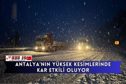 Antalya'nın Yüksek Kesimlerinde Kar Etkili Oluyor