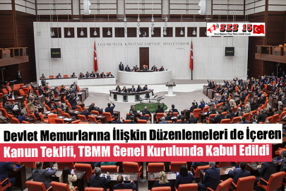 Devlet Memurlarına İlişkin Düzenlemeleri De İçeren Kanun Teklifi, TBMM Genel Kurulunda Kabul Edildi
