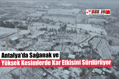 Antalya'da Sağanak ve Yüksek Kesimlerde Kar Etkisini Sürdürüyor