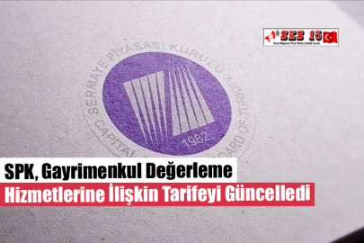 SPK, Gayrimenkul Değerleme Hizmetlerine İlişkin Tarifeyi Güncelledi