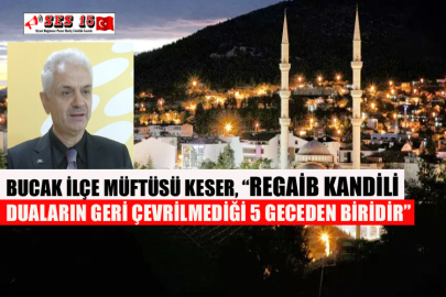 Bucak İlçe Müftüsü Keser, “Regaib Kandili Duaların Geri Çevrilmediği 5 Geceden Biridir”