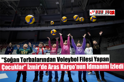 "Soğan Torbalarından Voleybol Filesi Yapan Çocuklar" İzmir'de Aras Kargo'nun İdmanını İzledi
