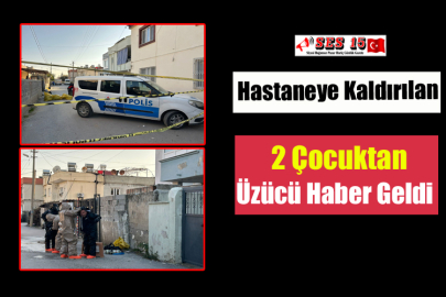 Hastaneye Kaldırılan 2 Çocuktan Üzücü Haber Geldi