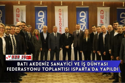 Batı Akdeniz Sanayici Ve İş Dünyası Federasyonu Toplantısı Isparta'da Yapıldı