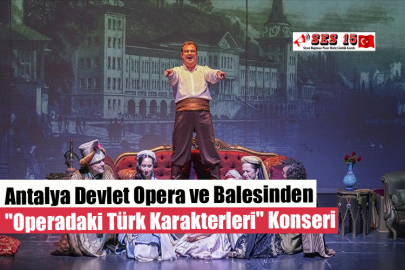 Antalya Devlet Opera ve Balesinden "Operadaki Türk Karakterleri" Konseri
