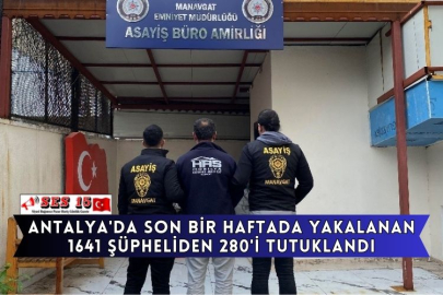 Antalya'da Son Bir Haftada Yakalanan 1641 Şüpheliden 280'i Tutuklandı
