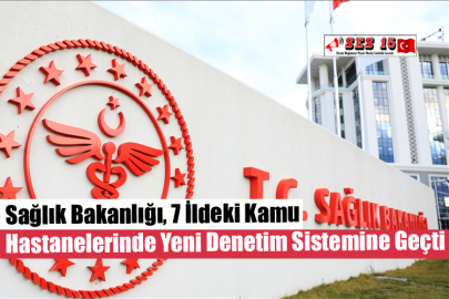 Sağlık Bakanlığı, 7 İldeki Kamu Hastanelerinde Yeni Denetim Sistemine Geçti